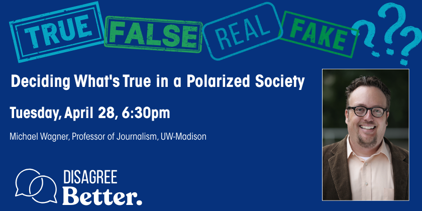 Deciding What's True in a Polarized Society Tuesday, April 28, 6:30pm